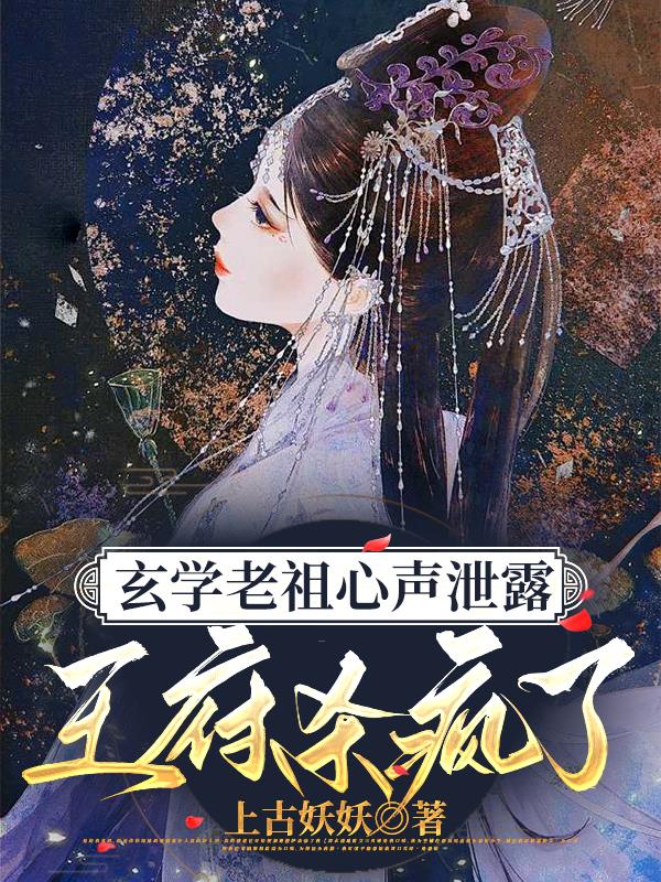 玄学老祖心声泄露，王府杀疯了