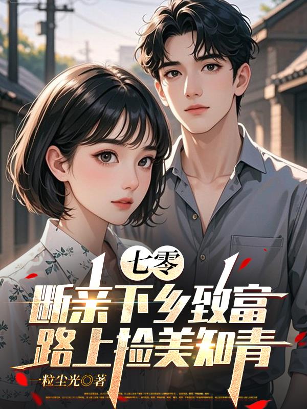 七零，断亲下乡致富路上捡美知青
