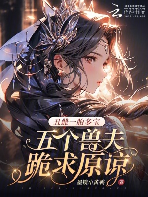 丑雌一胎多宝，五个兽夫跪求原谅