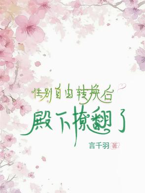 性别自由转换后，殿下撩翻了